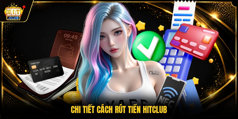 Rút Tiền HITCLUB - Mẹo Nhận Thưởng Siêu Tốc Trong 3 Phút 1 Chi tiết cách rút tiền HITCLUB