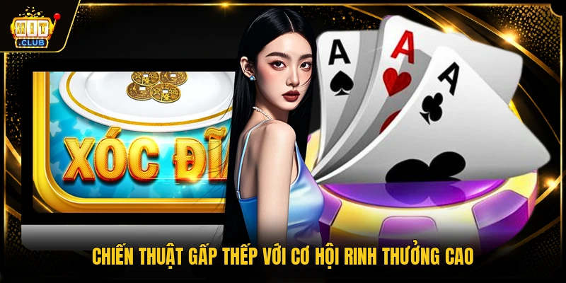 Xóc đĩa 3 Chiến thuật gấp thếp với cơ hội rinh thưởng cao