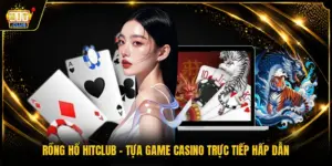 Rồng Hổ HITCLUB - Tựa Game Casino Trực Tiếp Hấp Dẫn